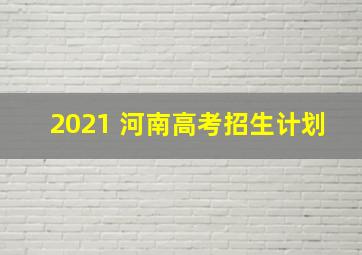 2021 河南高考招生计划